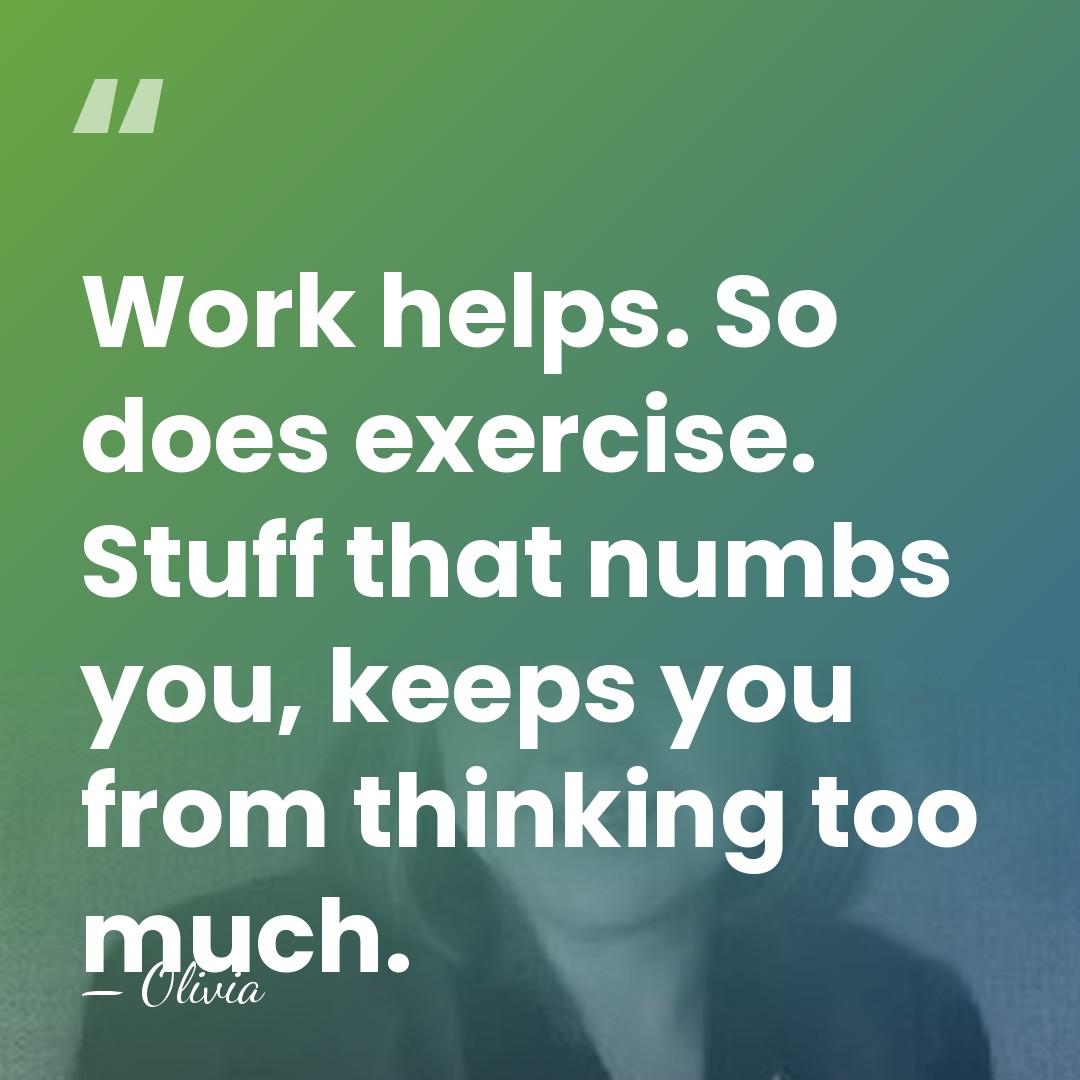 Work helps. So does exercise. Stuff that numbs you, keeps you from&hellip; - Olivia