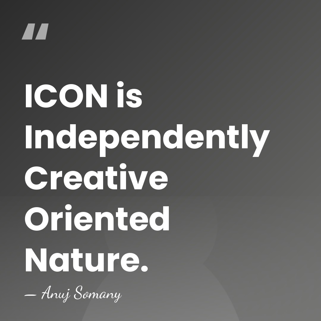 ICON is Independently Creative Oriented Nature. - Anuj Somany
