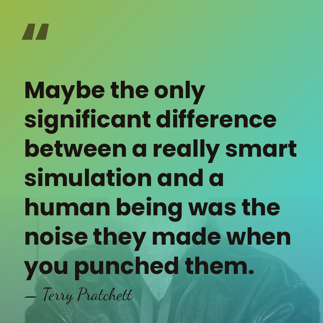 Maybe the only significant difference between a really smart simulation and a&hellip; - Terry Pratchett