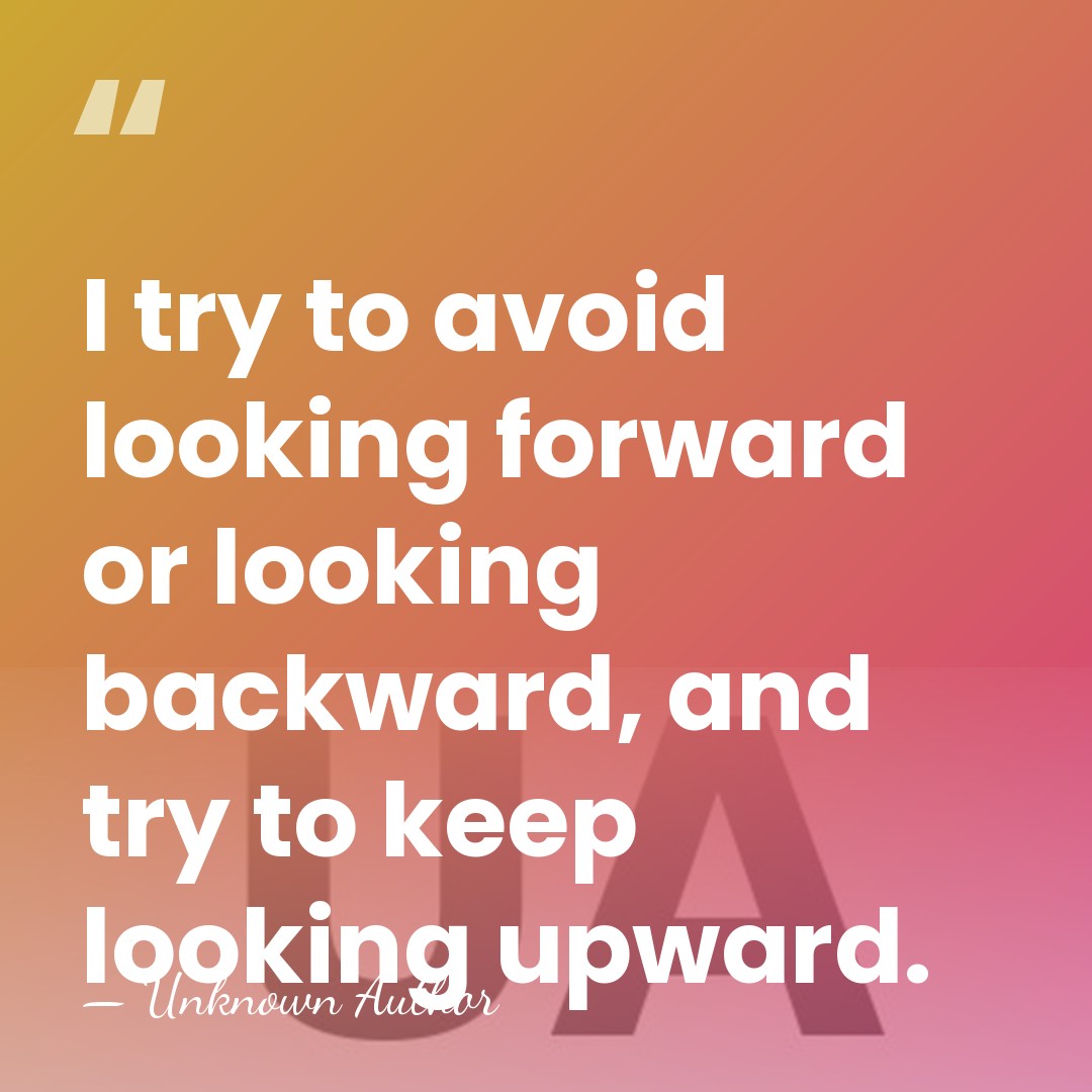 I try to avoid looking forward or looking backward, and try to&hellip; - Unknown Author