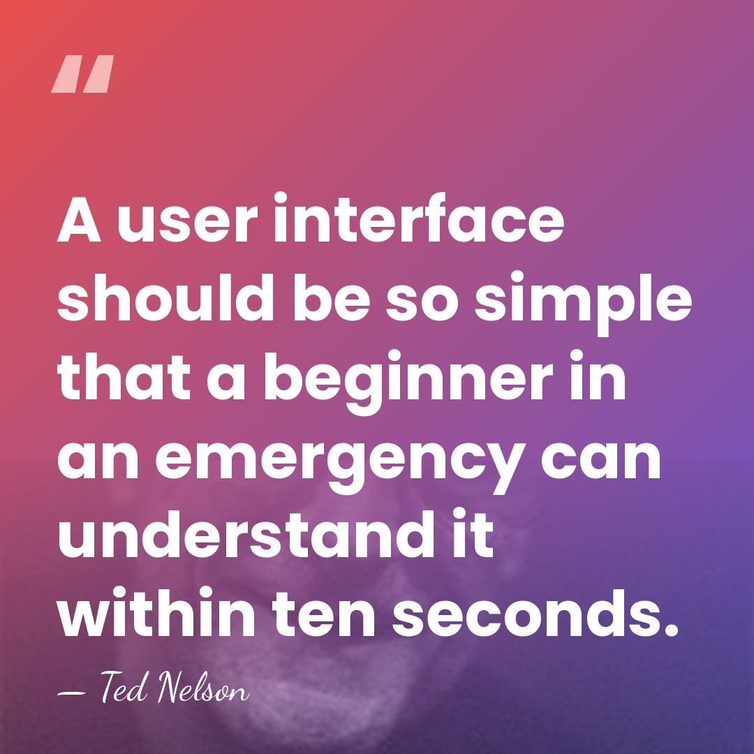 A user interface should be so simple that a beginner in an&hellip; - Ted Nelson