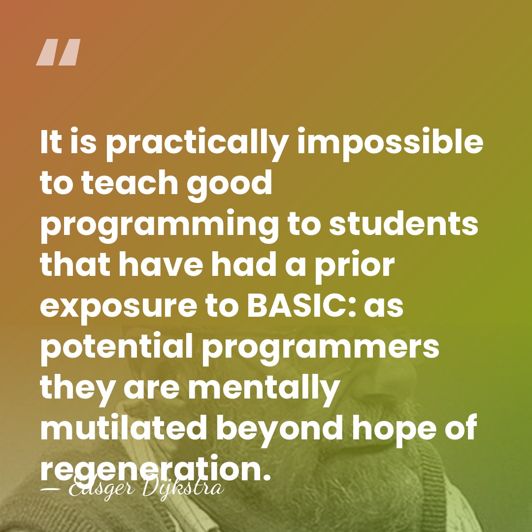It is practically impossible to teach good programming to students that have&hellip; - Edsger Dijkstra