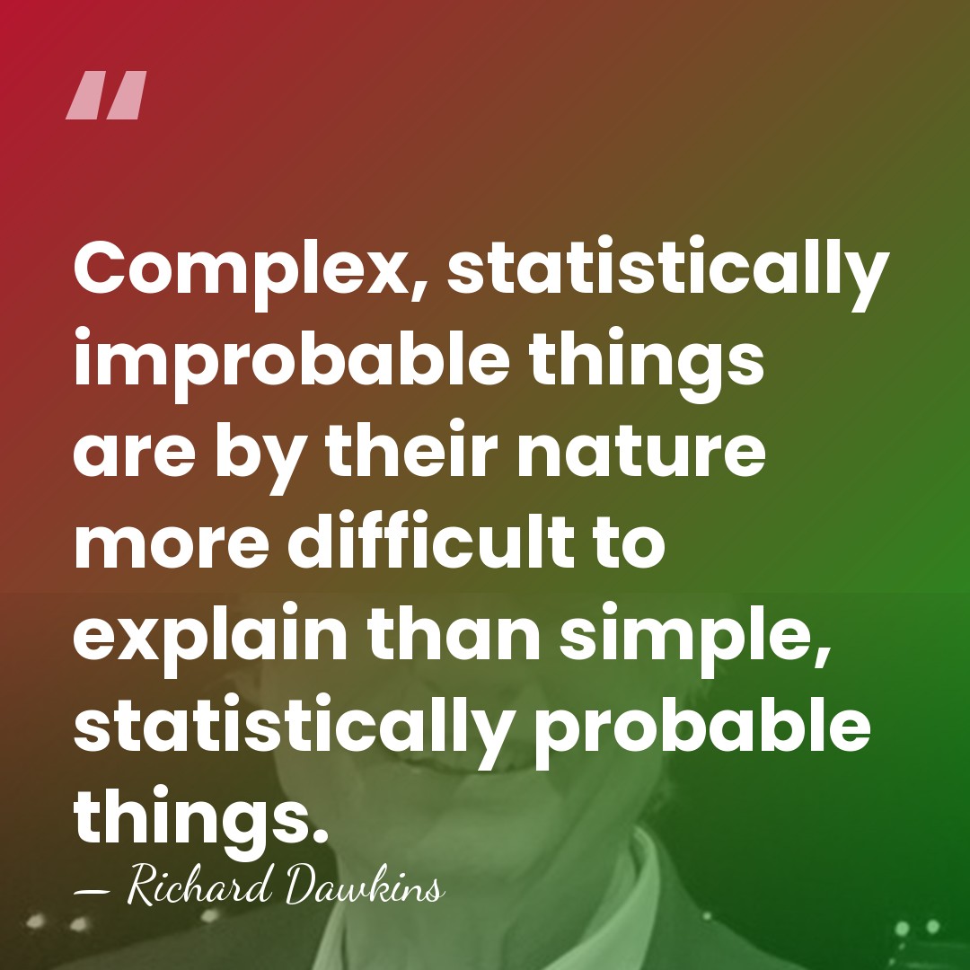 Complex, statistically improbable things are by their nature more difficult to explain&hellip; - Richard Dawkins