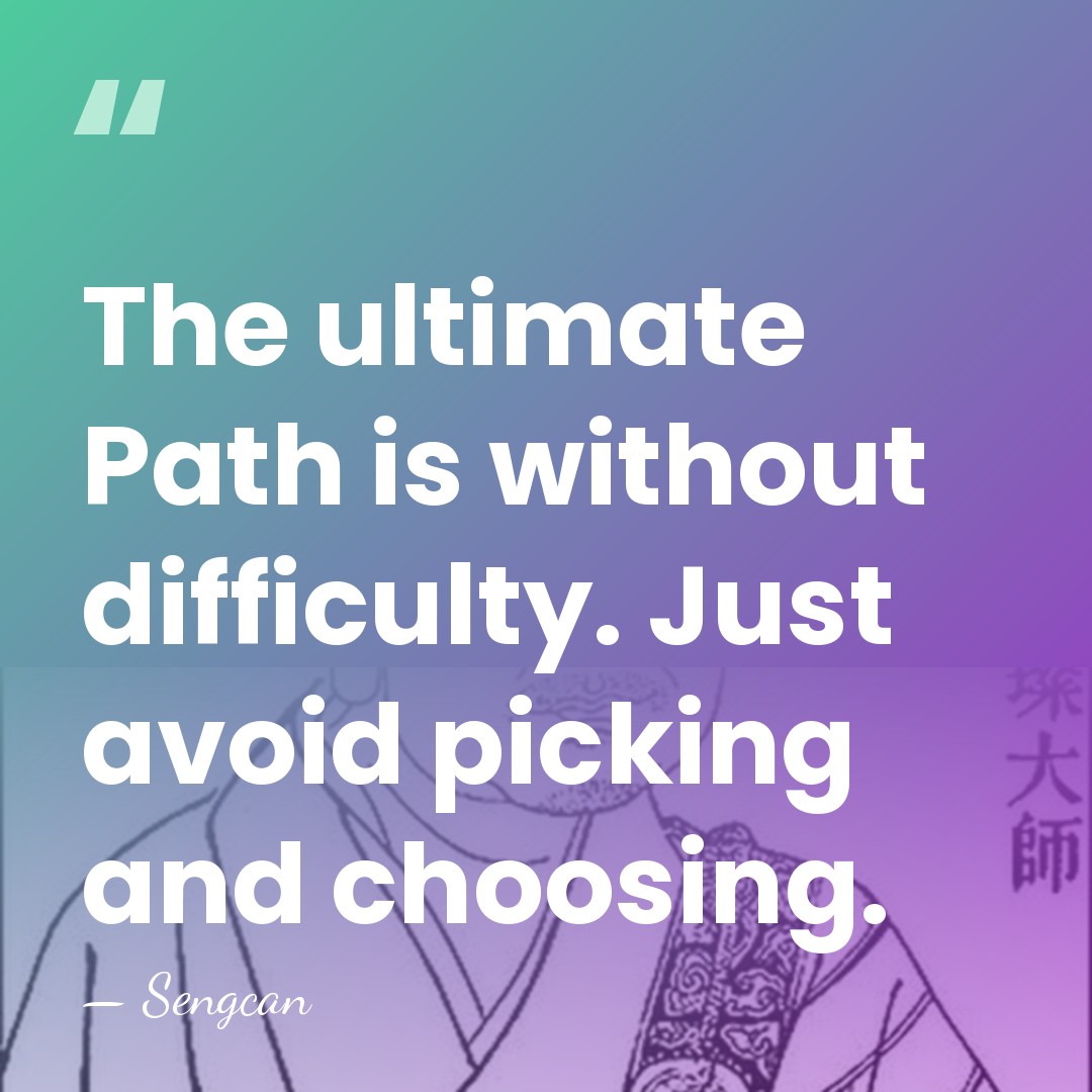 The ultimate Path is without difficulty. Just avoid picking and choosing. - Sengcan