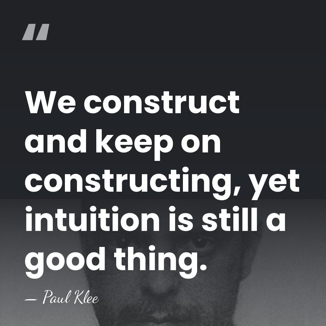 We construct and keep on constructing, yet intuition is still a good&hellip; - Paul Klee