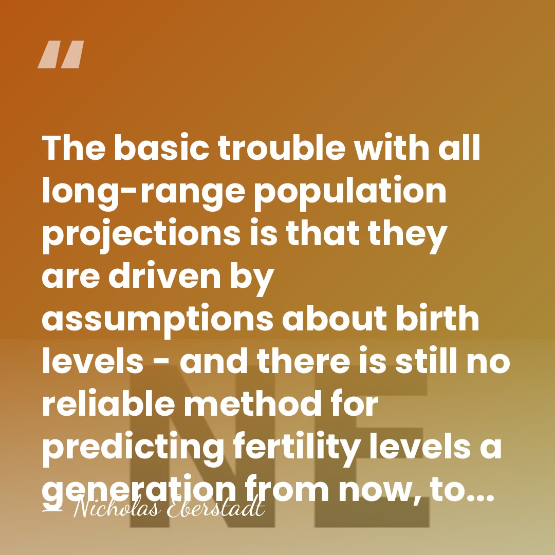 The basic trouble with all long-range population projections is that they are&hellip; - Nicholas Eberstadt