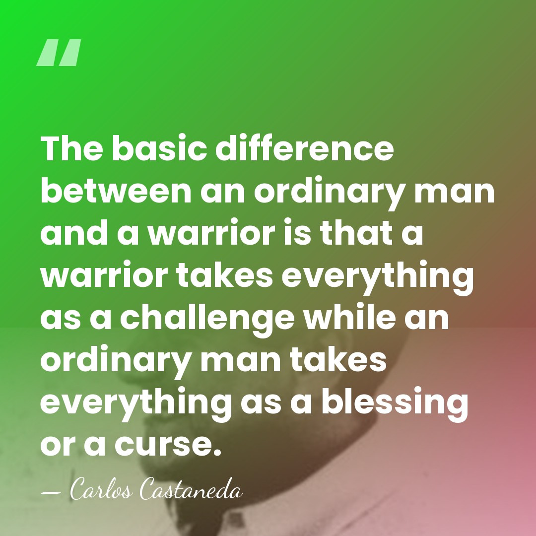 The basic difference between an ordinary man and a warrior is that&hellip; - Carlos Castaneda
