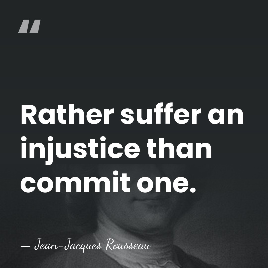 Rather suffer an injustice than commit one. - Jean-Jacques Rousseau