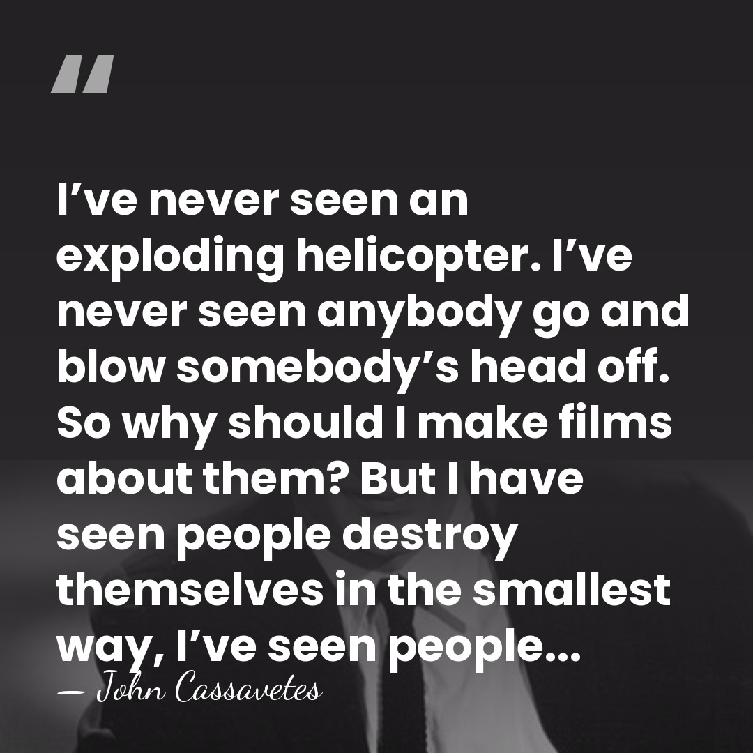 I’ve never seen an exploding helicopter. I’ve never seen anybody go and&hellip; - John Cassavetes