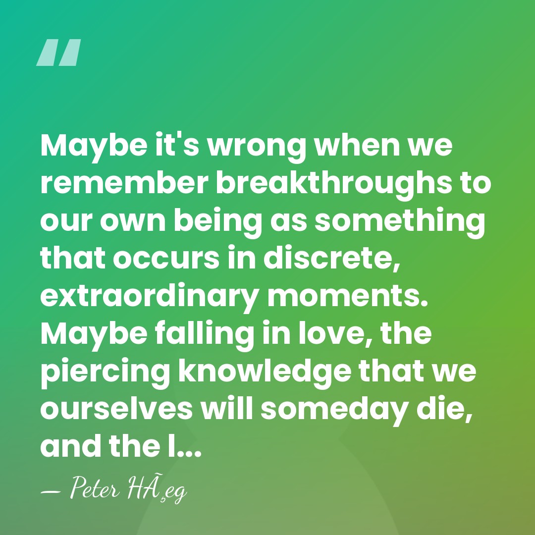 Maybe it's wrong when we remember breakthroughs to our own being as&hellip; - Peter HÃ¸eg