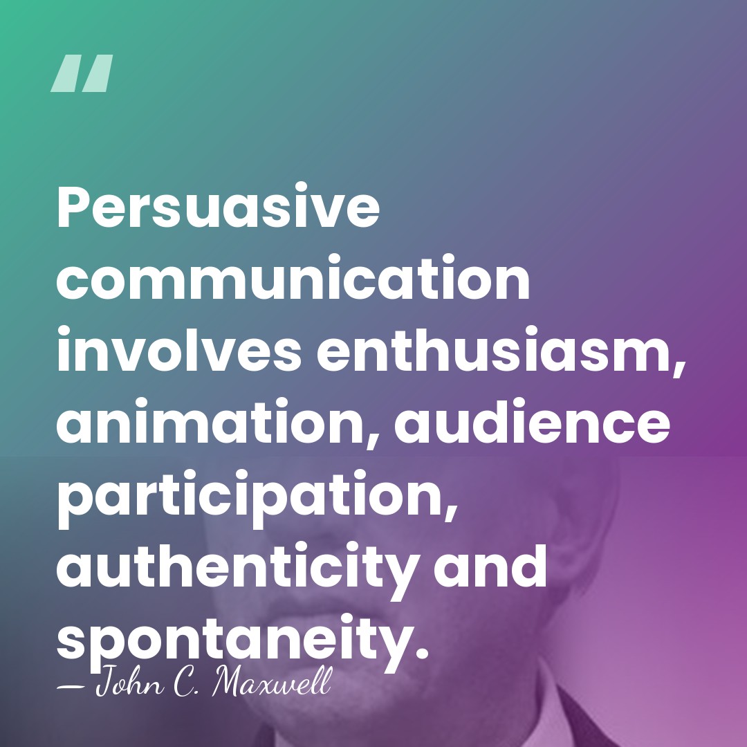 Persuasive communication involves enthusiasm, animation, audience participation, authenticity and spontaneity. - John C. Maxwell