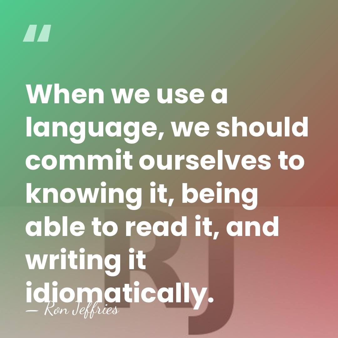 When we use a language, we should commit ourselves to knowing it,&hellip; - Ron Jeffries