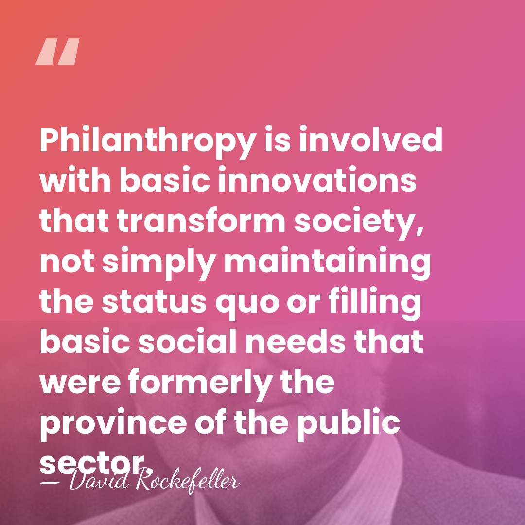 Philanthropy is involved with basic innovations that transform society, not simply maintaining&hellip; - David Rockefeller