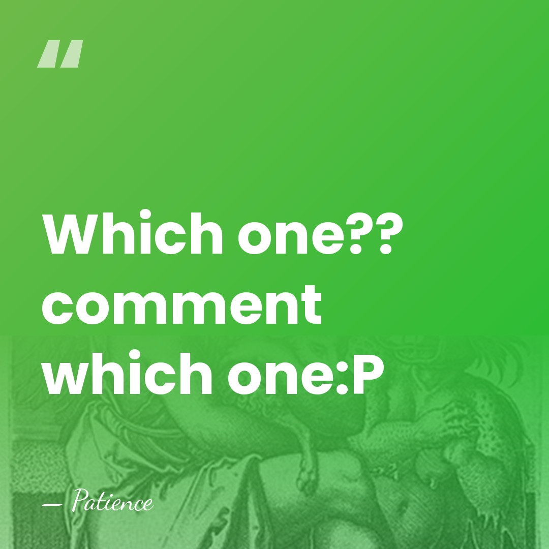 Which one?? comment which one:P - Patience