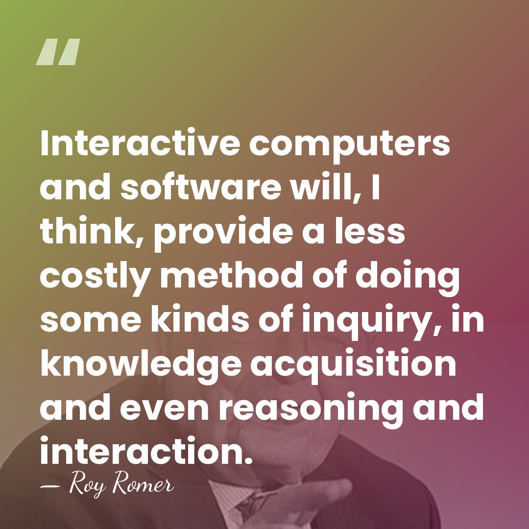 Interactive computers and software will, I think, provide a less costly method&hellip; - Roy Romer