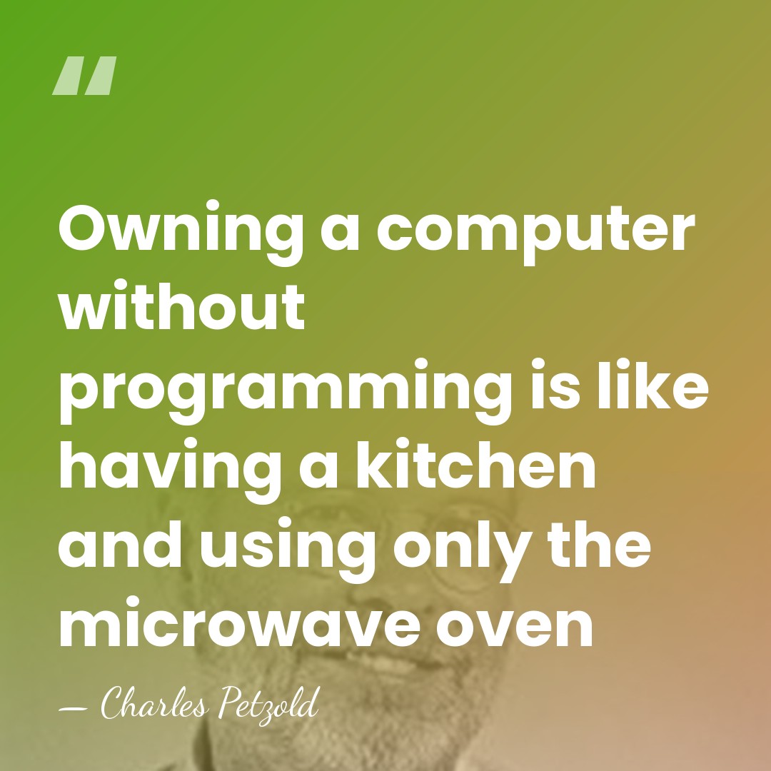 Owning a computer without programming is like having a kitchen and using&hellip; - Charles Petzold