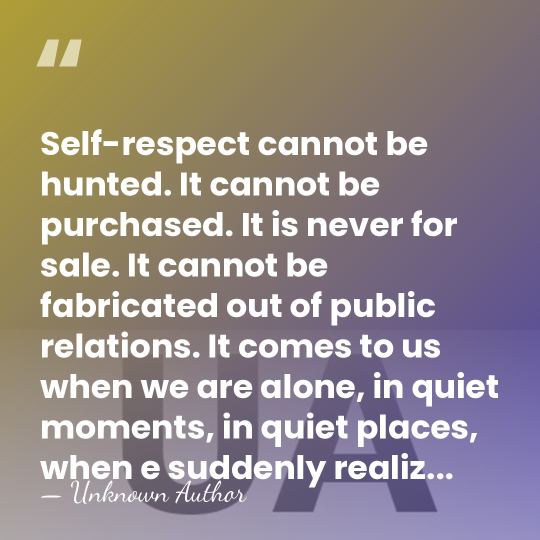 Self-respect cannot be hunted. It cannot be purchased. It is never for&hellip; - Unknown Author