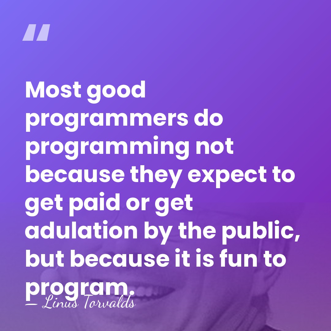 Most good programmers do programming not because they expect to get paid&hellip; - Linus Torvalds