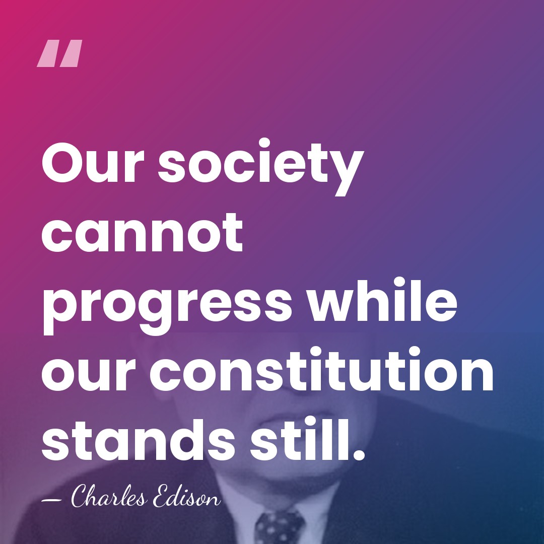 Our society cannot progress while our constitution stands still. - Charles Edison