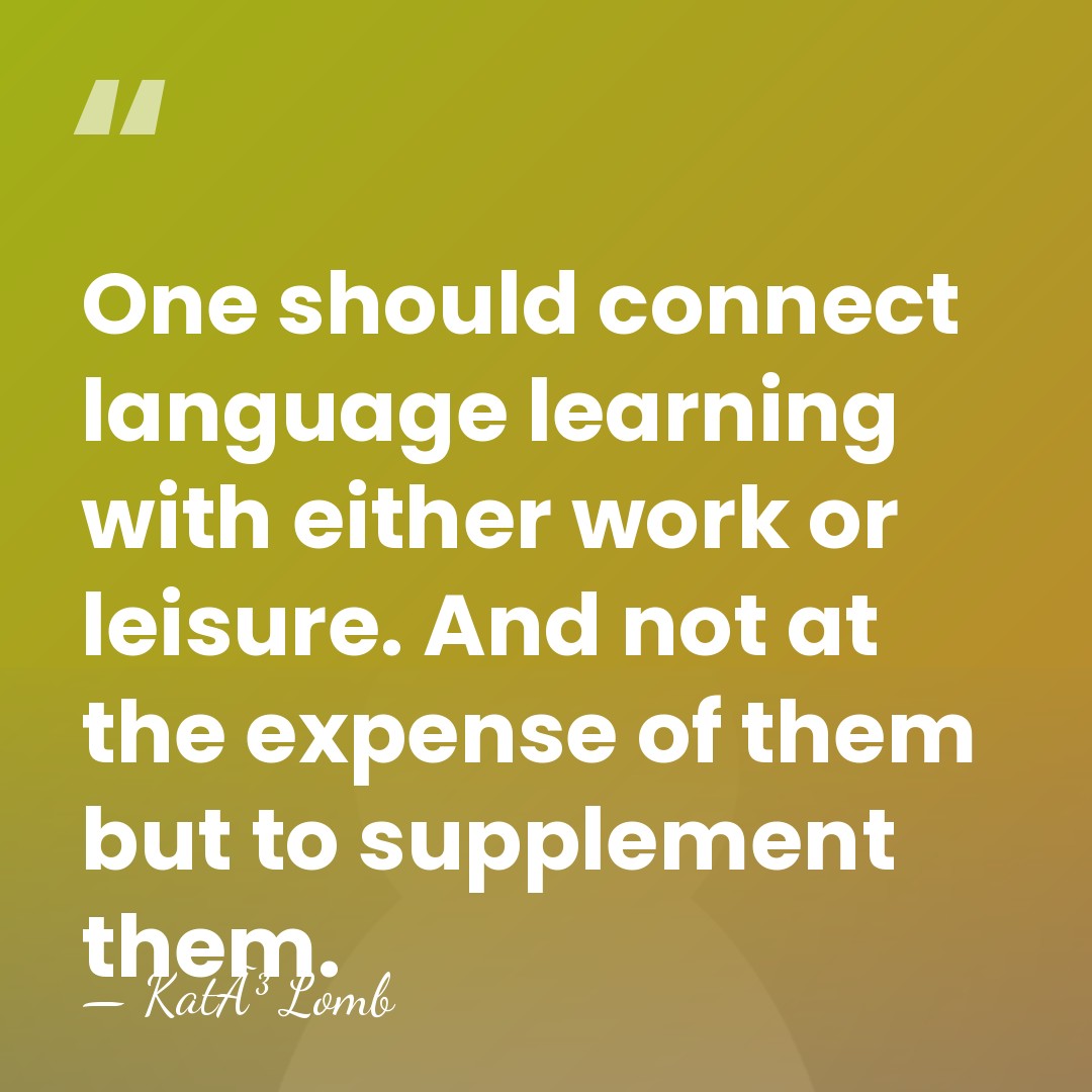 One should connect language learning with either work or leisure. And not&hellip; - KatÃ³ Lomb