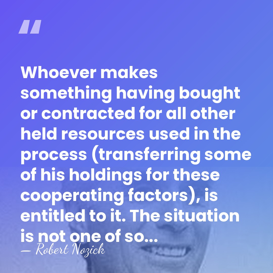 Whoever makes something having bought or contracted for all other held resources&hellip; - Robert Nozick