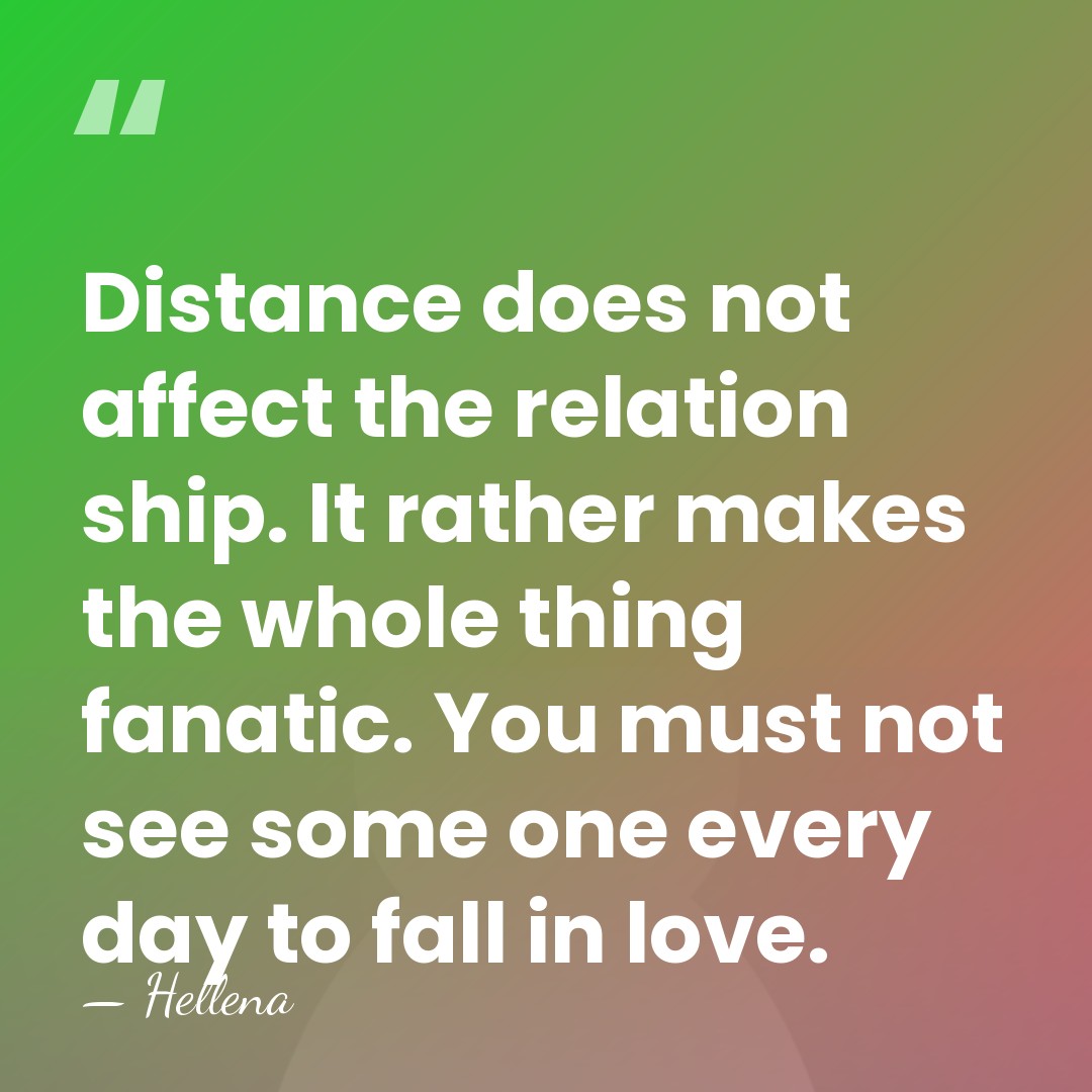 Distance does not affect the relation ship. It rather makes the whole&hellip; - Hellena
