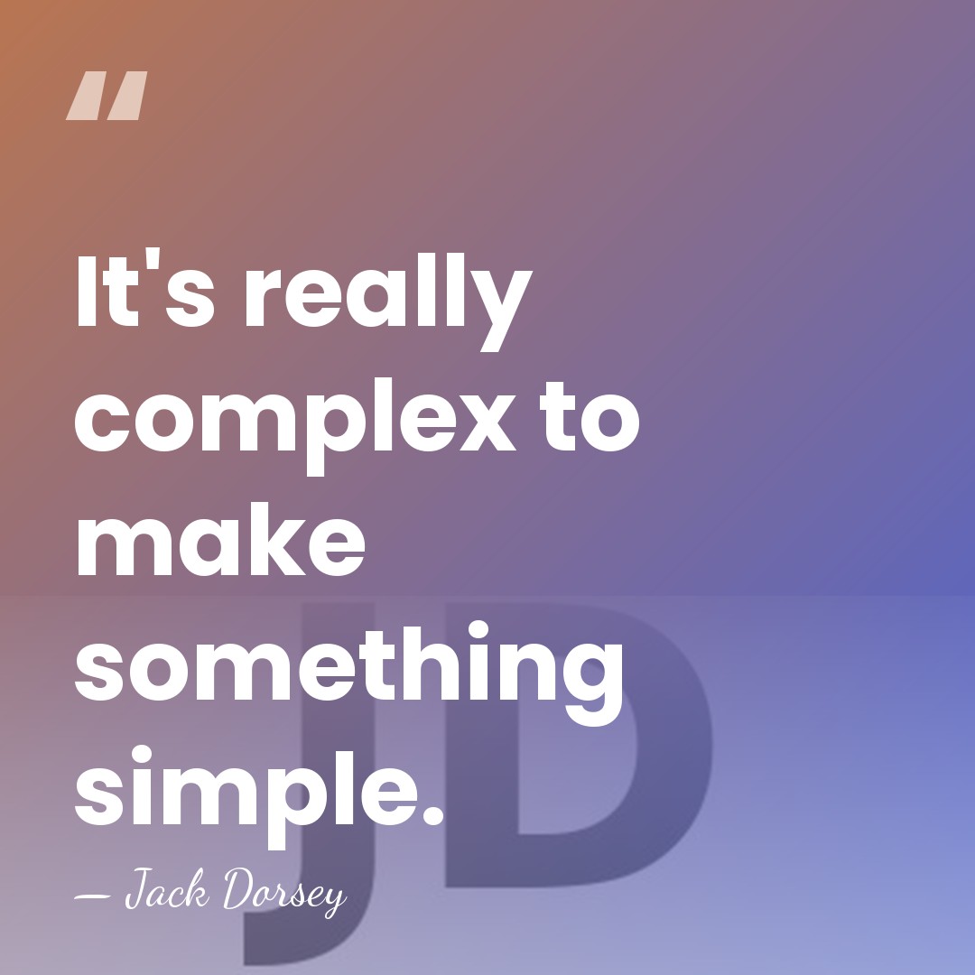 It's really complex to make something simple. - Jack Dorsey