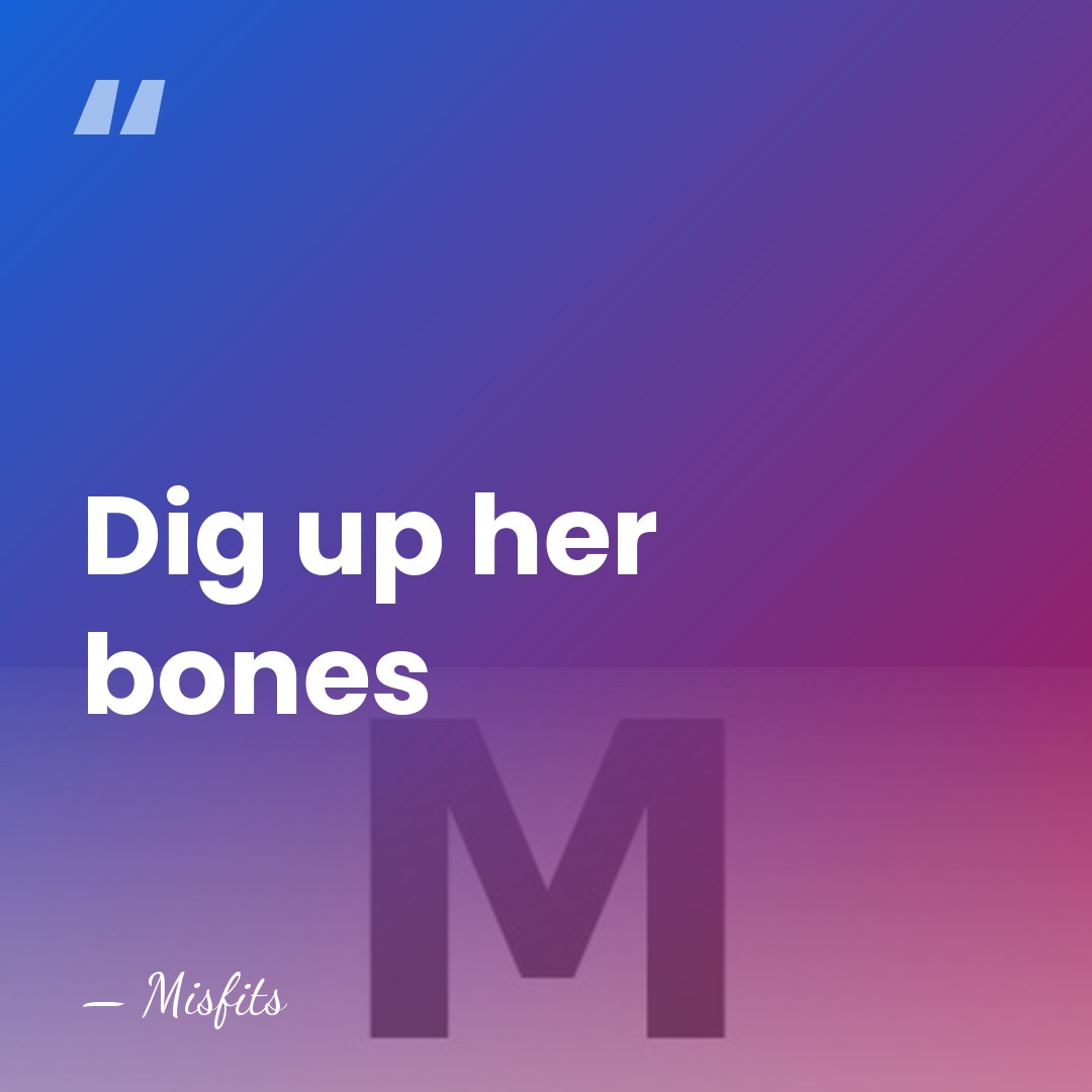 Dig up her bones - Misfits