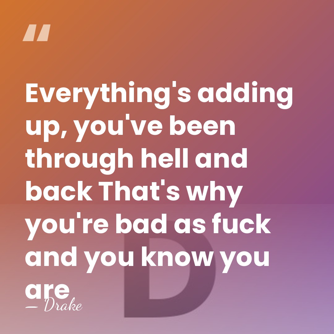 Everything's adding up, you've been through hell and back That's why you're&hellip; - Drake