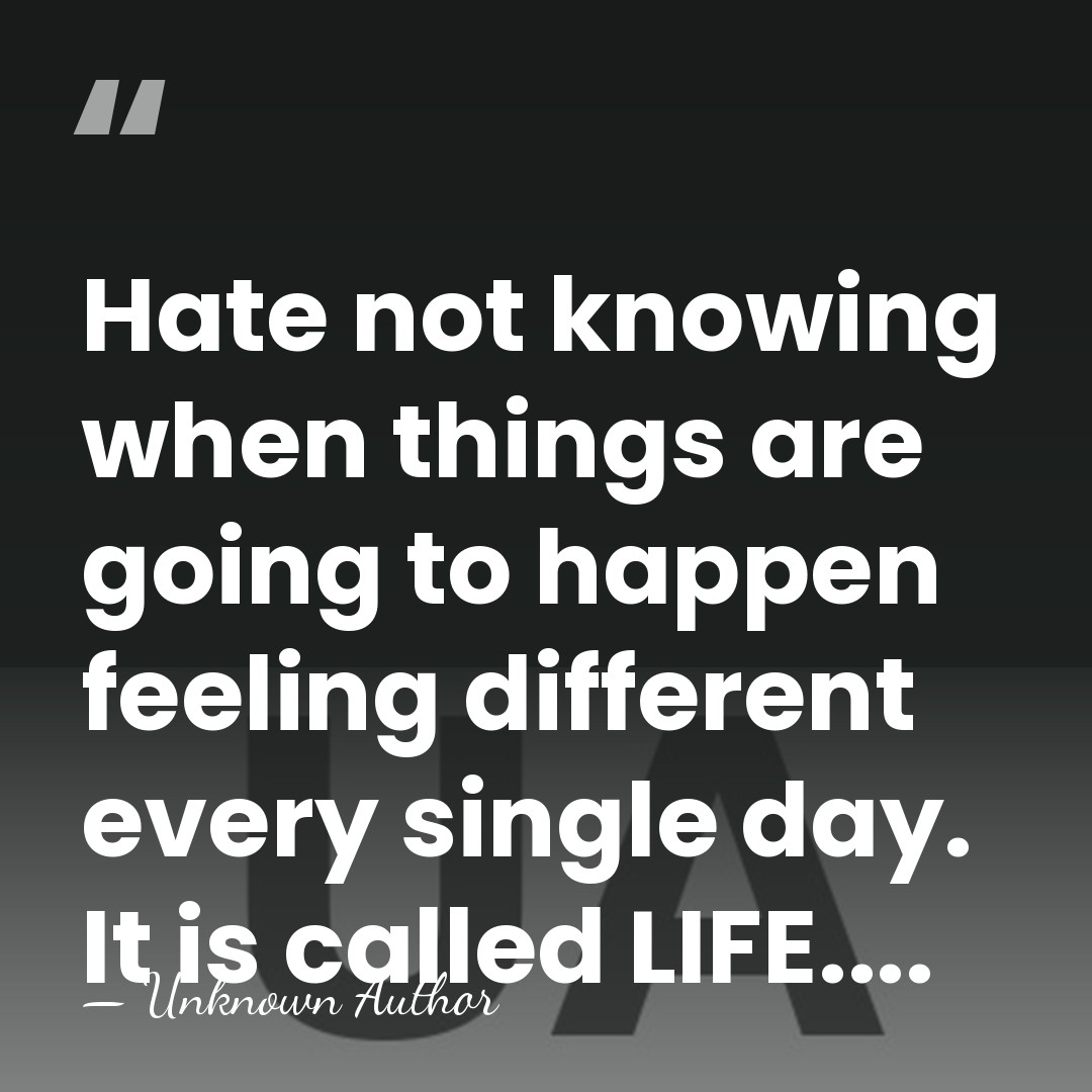 Hate not knowing when things are going to happen feeling different every&hellip; - Unknown Author