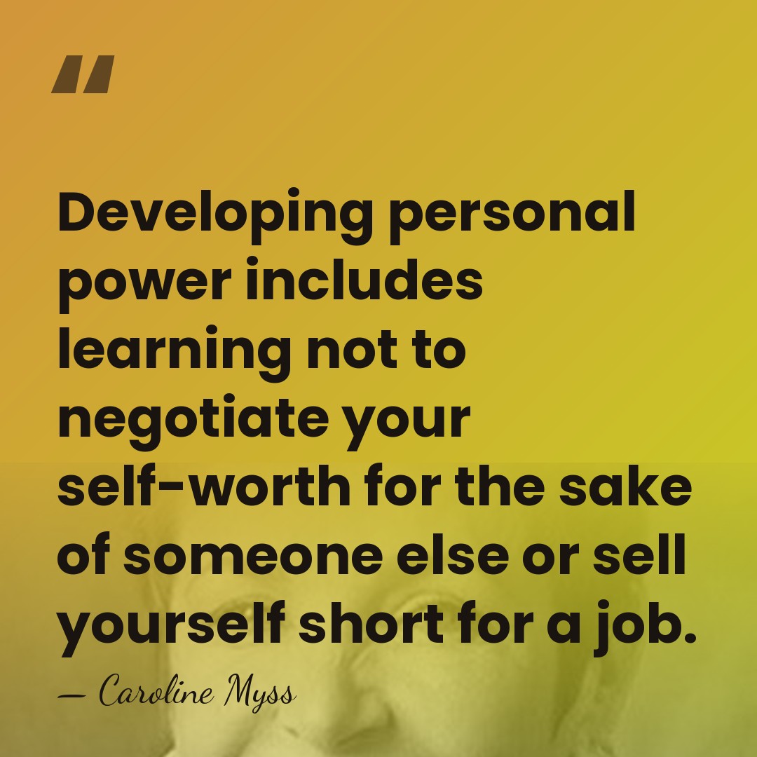 Developing personal power includes learning not to negotiate your self-worth for the&hellip; - Caroline Myss