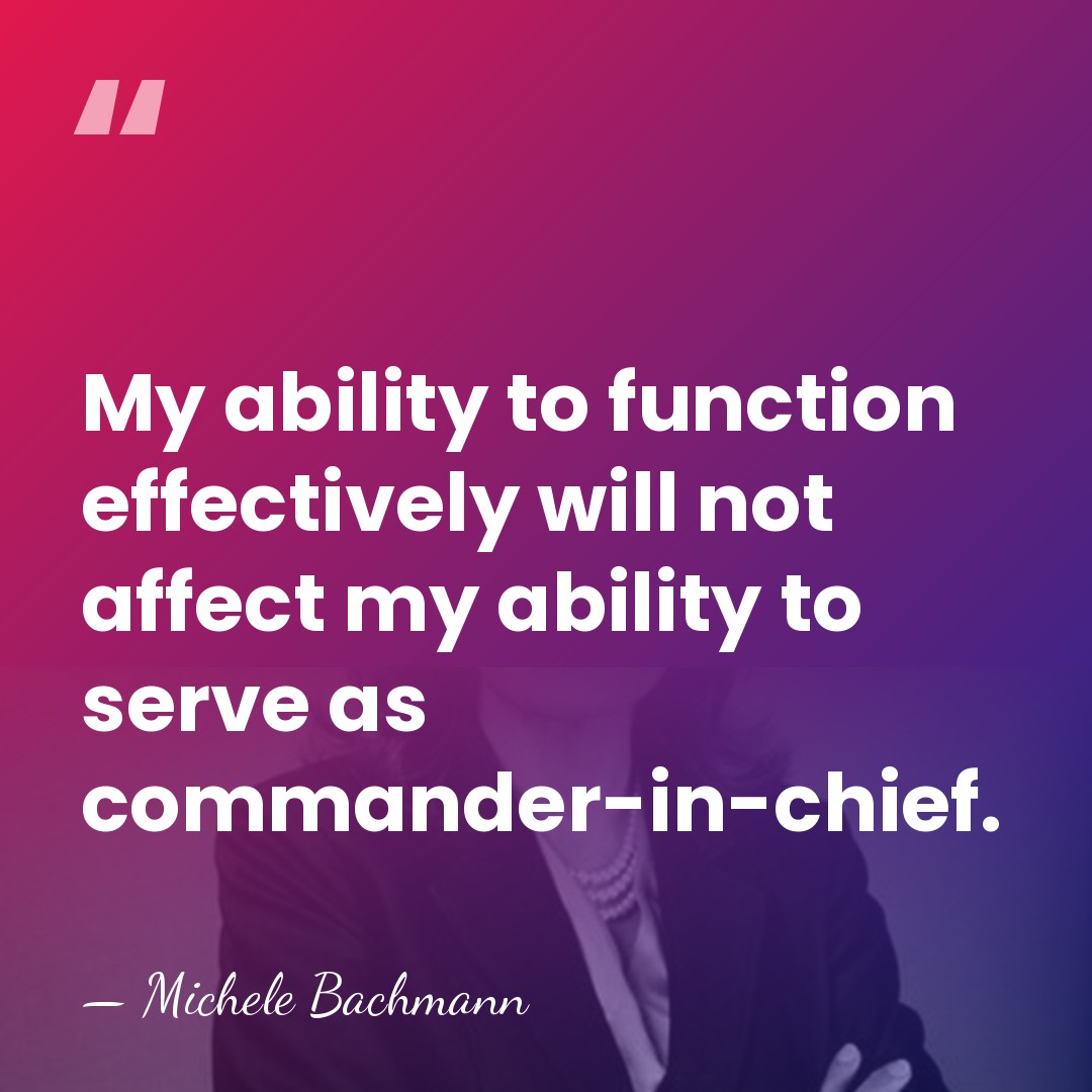 My ability to function effectively will not affect my ability to serve&hellip; - Michele Bachmann