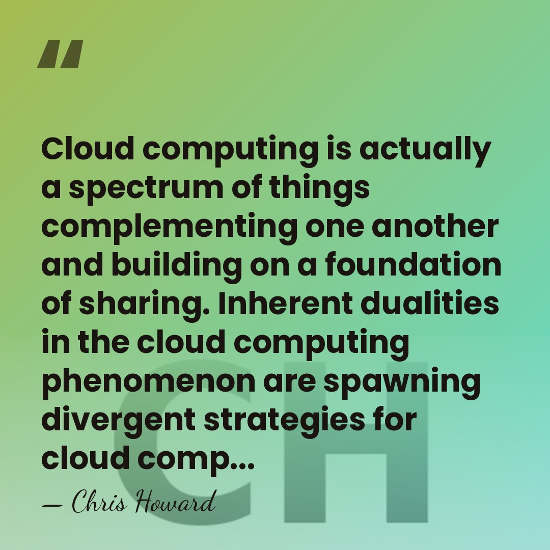 Cloud computing is actually a spectrum of things complementing one another and&hellip; - Chris Howard