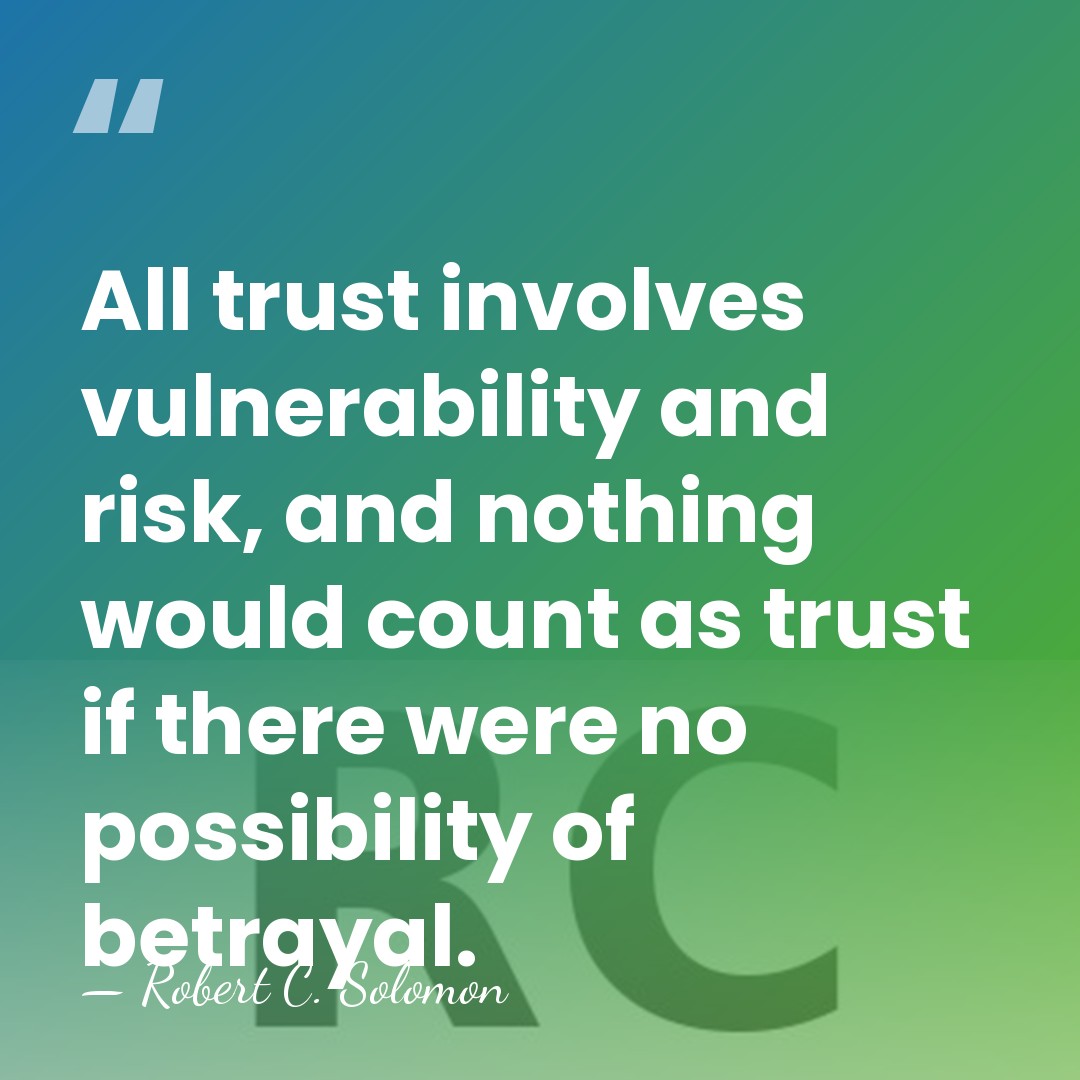 All trust involves vulnerability and risk, and nothing would count as trust&hellip; - Robert C. Solomon