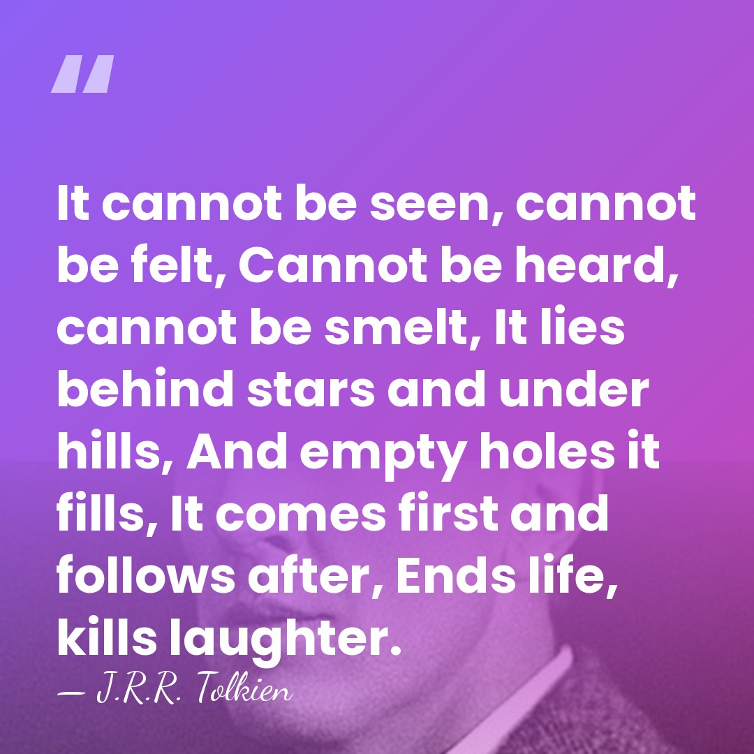 It cannot be seen, cannot be felt, Cannot be heard, cannot be&hellip; - J.R.R. Tolkien