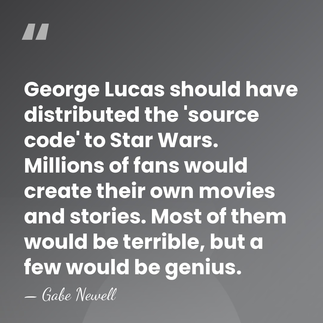 George Lucas should have distributed the 'source code' to Star Wars. Millions&hellip; - Gabe Newell
