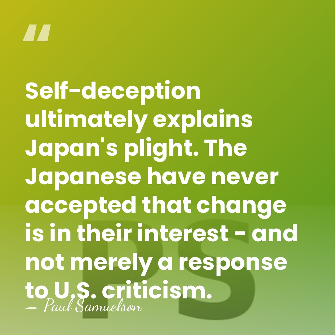 Self-deception ultimately explains Japan's plight. The Japanese have never accepted that change&hellip; - Paul Samuelson