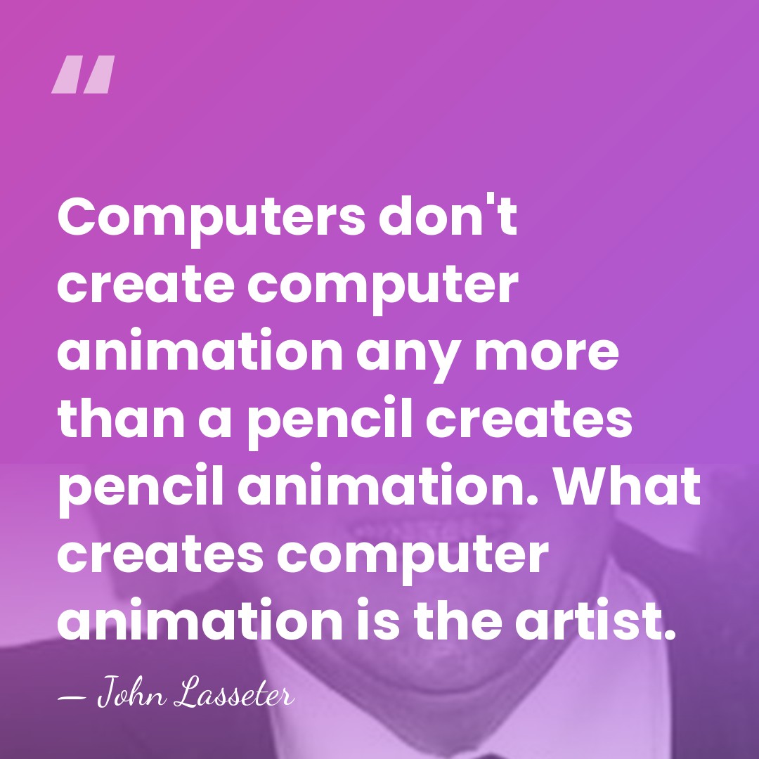 Computers don't create computer animation any more than a pencil creates pencil&hellip; - John Lasseter