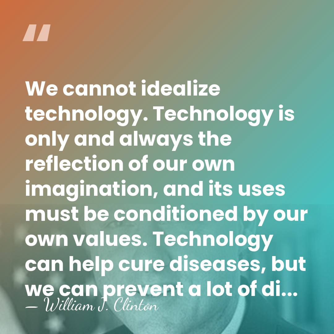 We cannot idealize technology. Technology is only and always the reflection of&hellip; - William J. Clinton