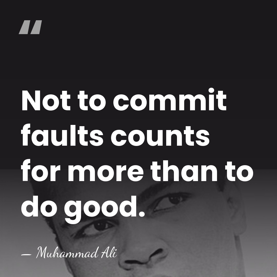 Not to commit faults counts for more than to do good. - Muhammad Ali
